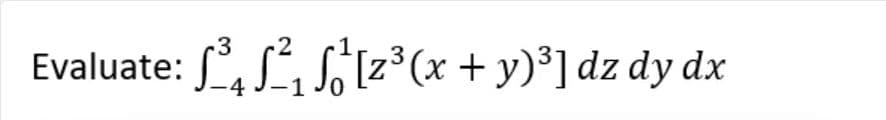 .3
Evaluate: ³²₁ [2³(x + y)³] dz dy dx
-4