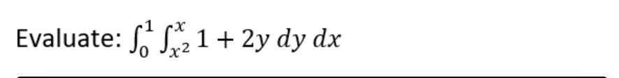 Evaluate: ¹1 + 2y dy dx
x2