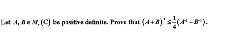 L
et A, Be M,(C) be positive definite. Prove that (A+ B)" s(4"+B*).
