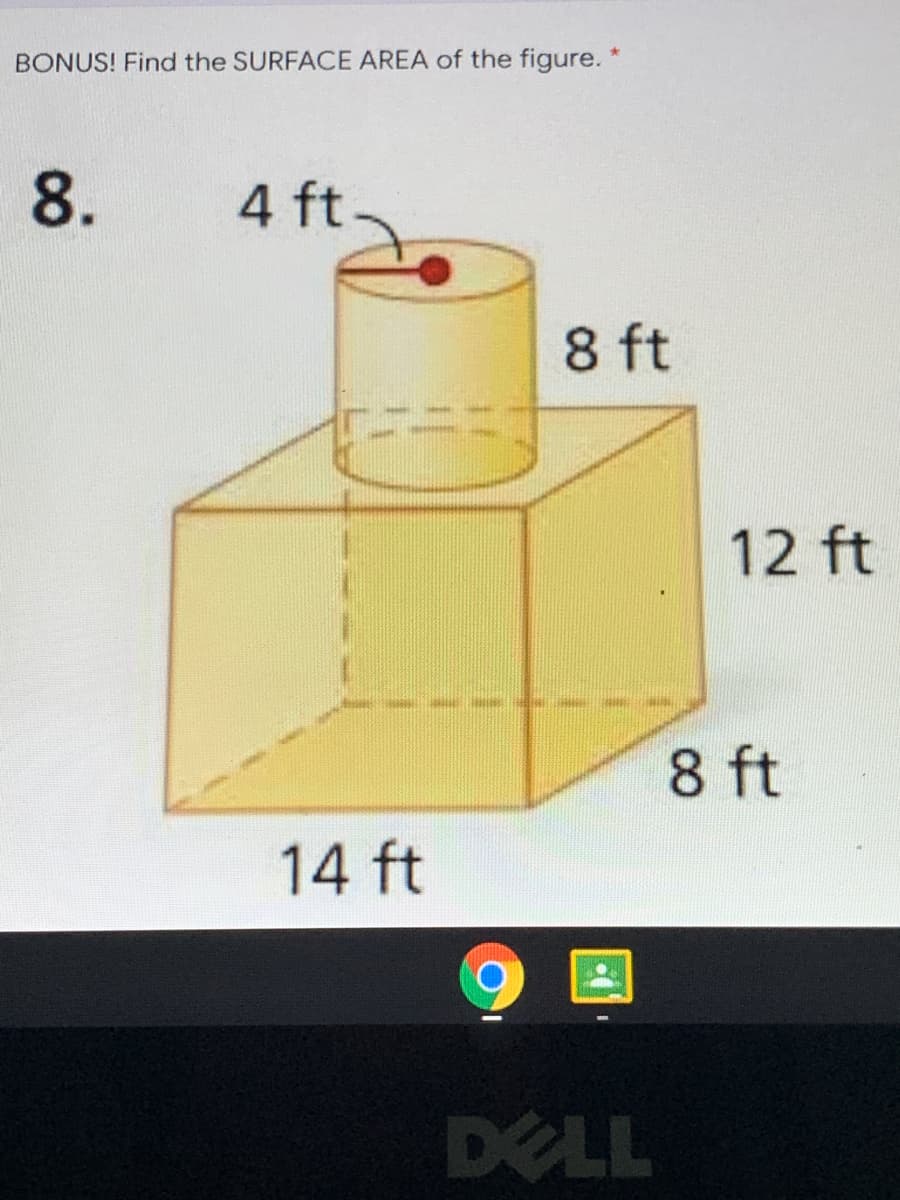 BONUS! Find the SURFACE AREA of the figure. *
8.
4 ft
8 ft
12 ft
8 ft
14 ft
DELL
