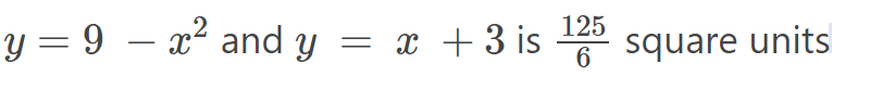 y = 9 - x² and y
= x + 3 is
125
6 square units