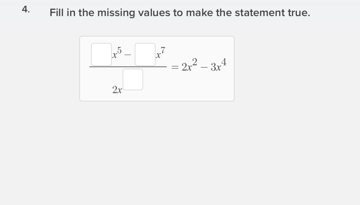 4.
Fill in the missing values to make the statement true.
,5
= 2x2 – 3x
2x
