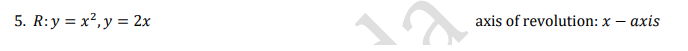 5. R:y = x²,y = 2x
axis of revolution: x – axis
