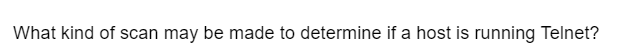 What kind of scan may be made to determine if a host is running Telnet?