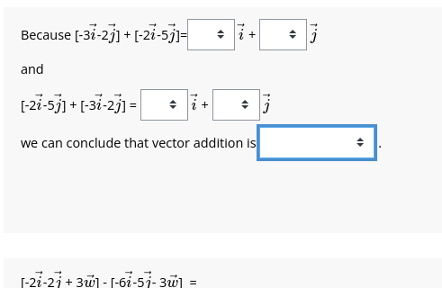 Because [-37-23] + [-27-5j]= + i +
and
[-21-53] + [-3i-2j] =
J
we can conclude that vector addition is
1-27-27 +3w1-[-67-57-3w1 =
<
1'0
ງ
(2