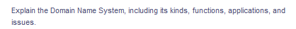 Explain the Domain Name System, including its kinds, functions, applications, and
issues.
