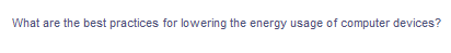 What are the best practices for lowering the energy usage of computer devices?
