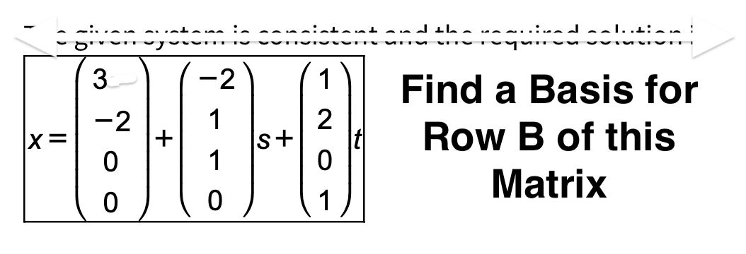 X=
-2
1
2
HO-O
+
0
1
3
-2
0
0
+
and th
Find a Basis for
Row B of this
Matrix