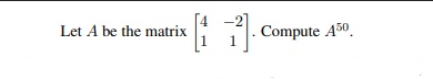 1. Compute A50.
Let A be the matrix
