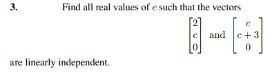 3.
Find all real values of e such that the vectors
c and c+ 3
are linearly independent.
