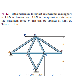 *5-12. If the maximum force that any member can support
is 4 kN in tension and 3 kN in compression, determine
the maximum force P that can be applied at joint B.
Take d- 1 m.
d/2-- d/2-
