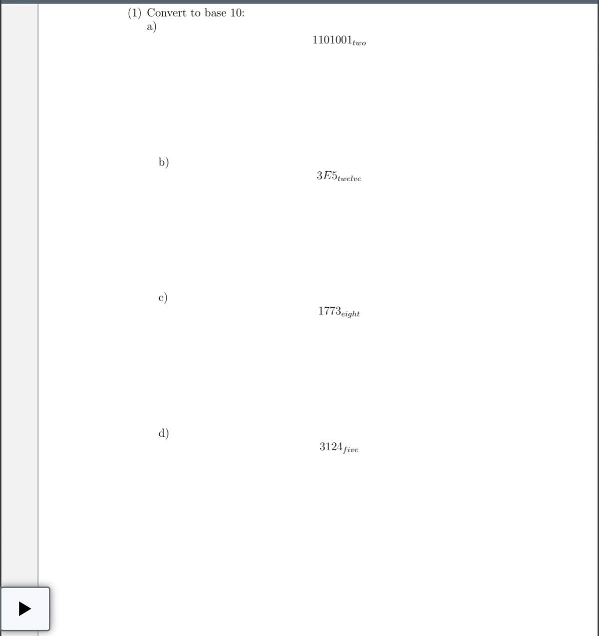 (1) Convert to base 10:
a)
1101001țwo
b)
3E5twelve
c)
1773cight
d)
3124 five
