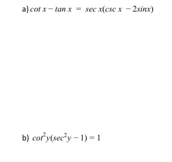 a) cot x – tan x
= sec x(csc x - 2sinx)
%3D
b) сог у(sec'y - 1) -1
