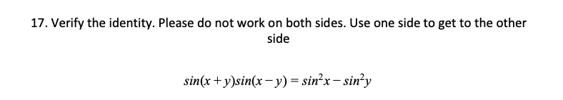 17. Verify the identity. Please do not work on both sides. Use one side to get to the other
side
sin(x +y)sin(x –y) = sin²x- sin²y
