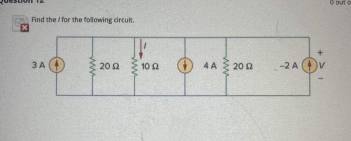 Find the / for the following circuit.
3A
20 Ω
10 Ω
(
4Α
20 Ω
-2A
D
0 out o