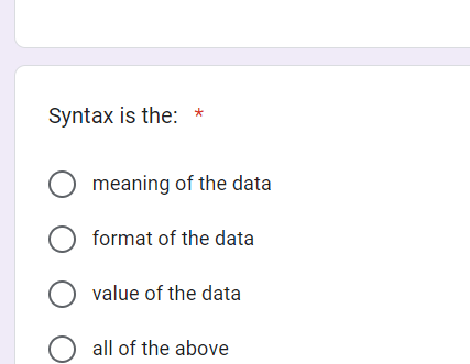 Syntax is the: *
O meaning of the data
O format of the data
O value of the data
O all of the above