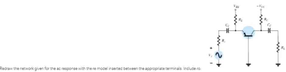 Redraw the network given for the ac response with the re model inserted between the appropriate terminals. Include ro
محشا