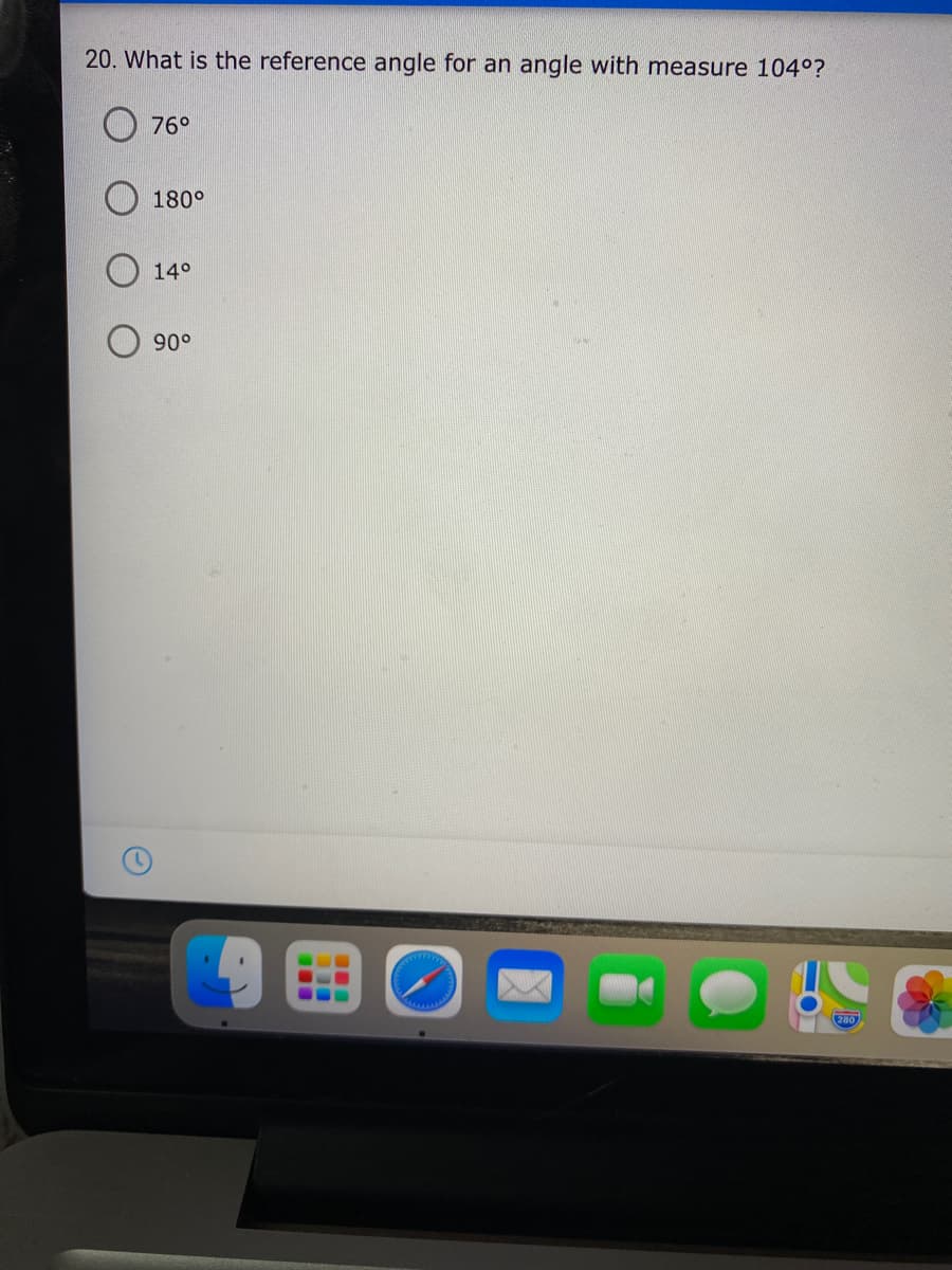 20. What is the reference angle for an angle with measure 104°?
76°
180°
14°
90°
280
I..
