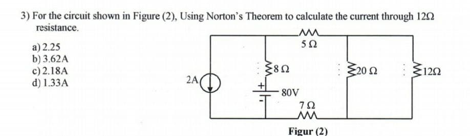 3) For the circuit shown in Figure (2), Using Norton's Theorem to calculate the current through 122
resistance.
ΛΛΑ
