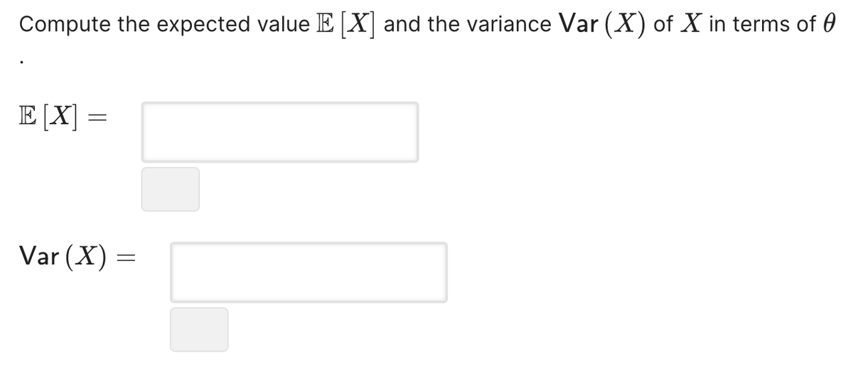 Compute the expected value E [X] and the variance Var (X) of X in terms of
E [X] =
Var (X) =
=