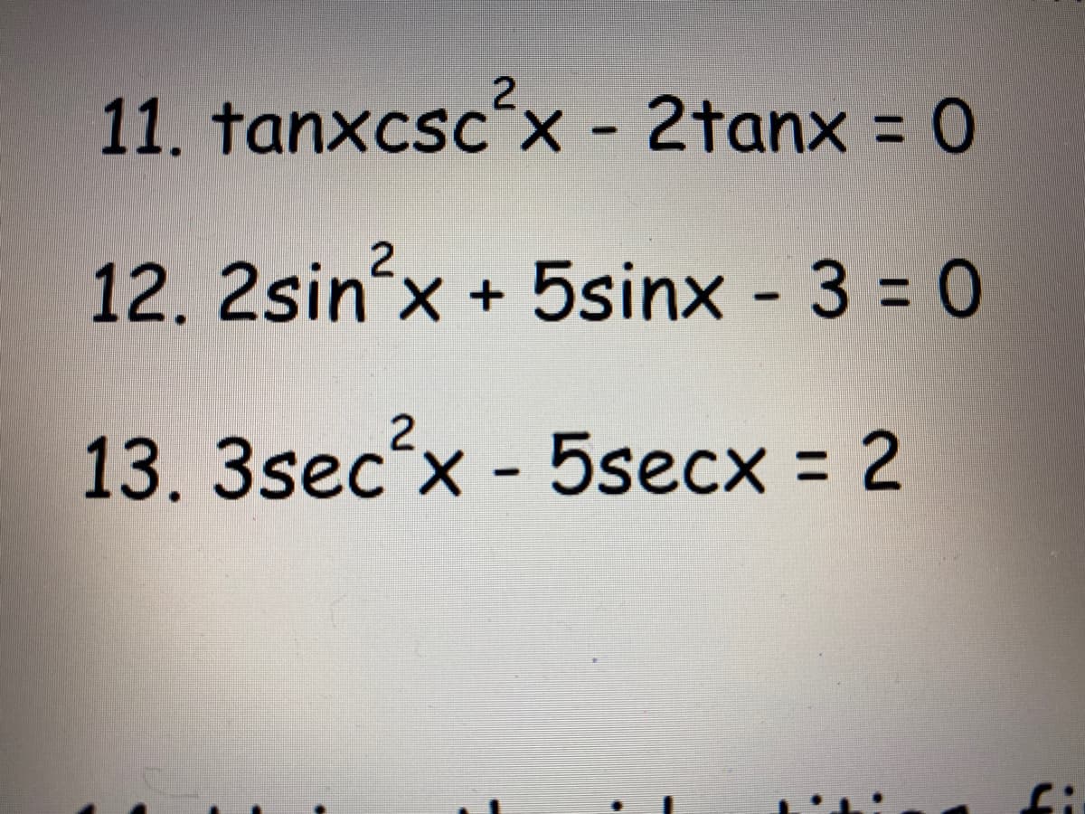 11. tanxcscx - 2tanx = 0
%3D
12. 2sin'x + 5sinx - 3 = 0
13. 3sec'x - 5secx = 2
