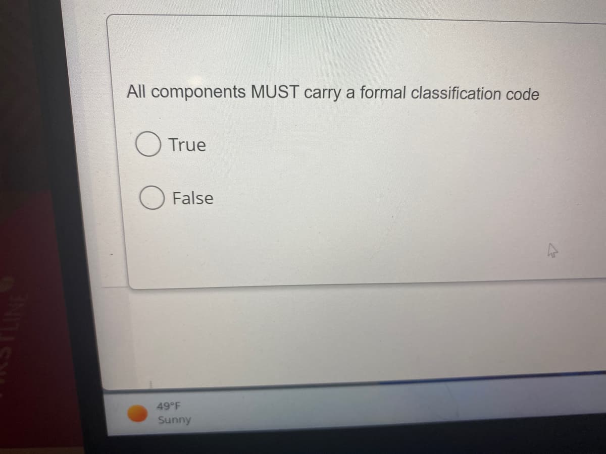 All components MUST carry a formal classification code
True
False
49°F
Sunny