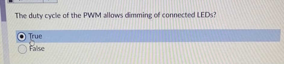 The duty cycle of the PWM allows dimming of connected LEDS?
True
False
