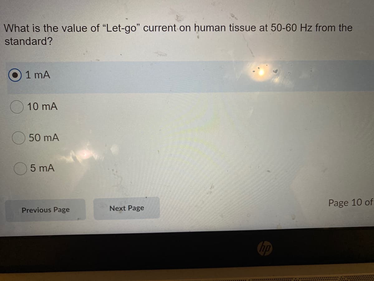 What is the value of "Let-go" current on human tissue at 50-60 Hz from the
standard?
1 mA
10 mA
50 mA
5 mA
Page 10 of
Previous Page
Next Page
