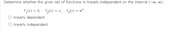 Determine whether the given set of functions is linearly independent on the interval (-∞0, 00).
f₁(x) = 0, f₂(x) = x,
f(x) = ex
O linearly dependent
O linearly independent