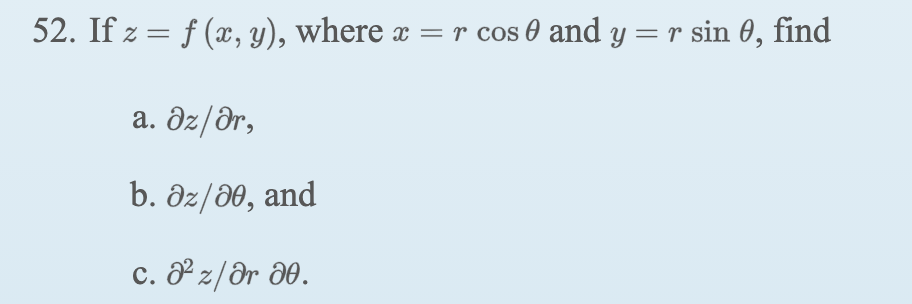 52. If z = f (x, y), where x = r cos 0 and y = r sin 0, find
%3D
a. Əz/Ər,
b. дг/80, and
c. z/&r d0.
