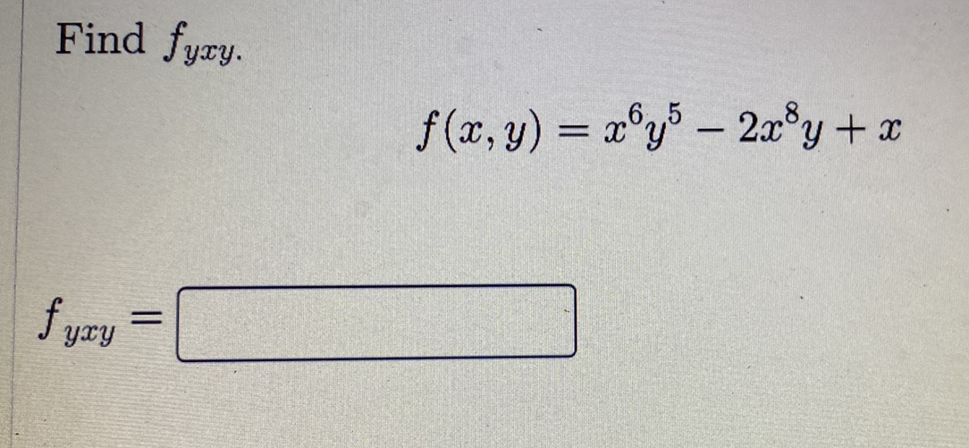 Find fyry.
,6,5
f (x, y) = a°y% – 2x®y +x
f yry
%3D
