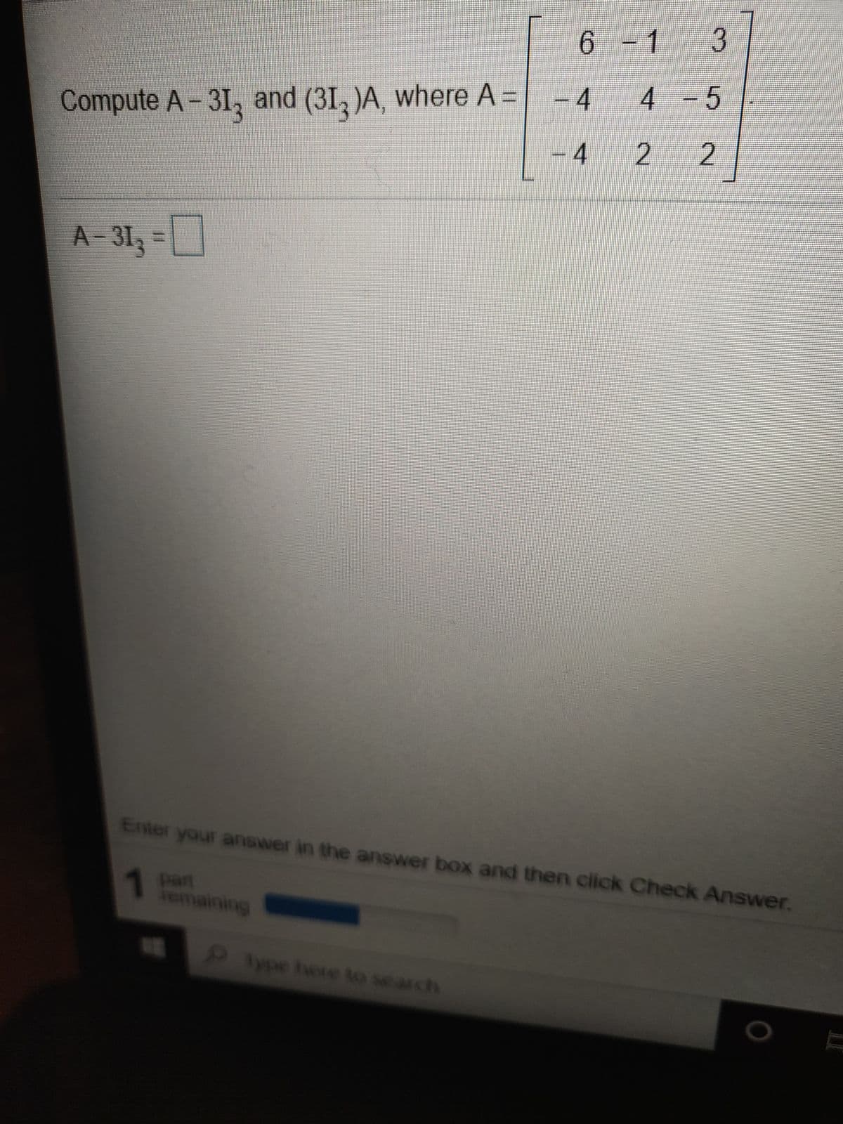 9.
6 -1
Compute A- 31, and (31, )A, where A =
-4
- 4
4 -5
2.
2.
A-31, =
Enter your answer in the answer box and then click Check Answer
pant
ieImaining
4 lype here to search
Se
