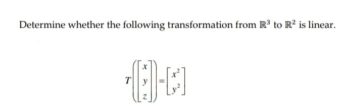 Determine whether the following transformation from R3 to R? is linear.
