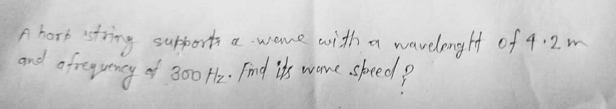 istring supports
ofrequency of 300 Hz. Find it's
A harb
and
a weme with
wave
wavelenght of 4.2m
21
speed?