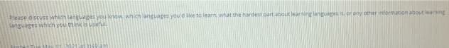 Piease discUSS which languages you kmow. wnich languages you'd ke to learn what the hardest oart about learning lanituage orny other information about iearning
languages which you think is useful.
