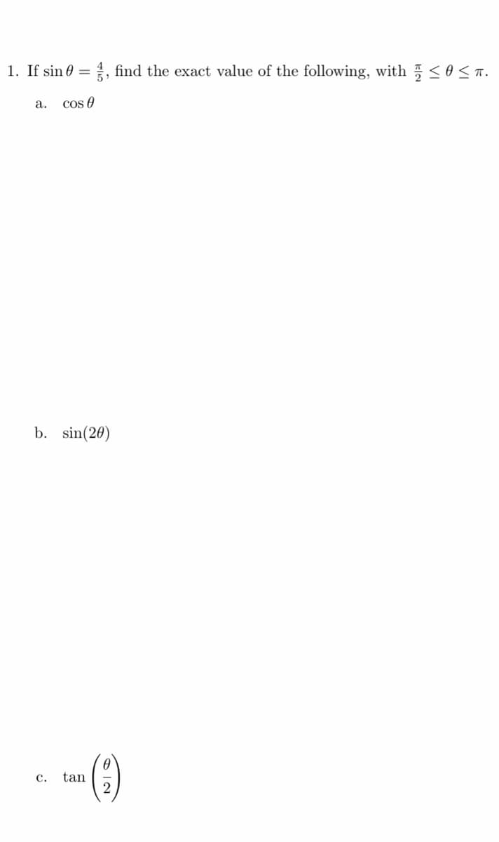 1. If sin 0
= 1, find the exact value of the following, with <0 < T.
а.
Cos e
b. sin(20)
с.
tan
