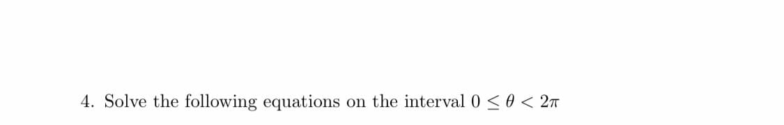 4. Solve the following equations
on the interval 0 < 0 < 2
