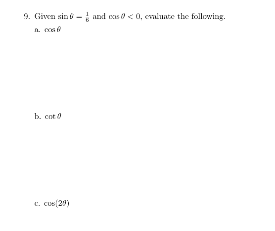 9. Given sin 0 =i and cos e < 0, evaluate the following.
a. cos 0
b. cot 0
c. cos(20)
