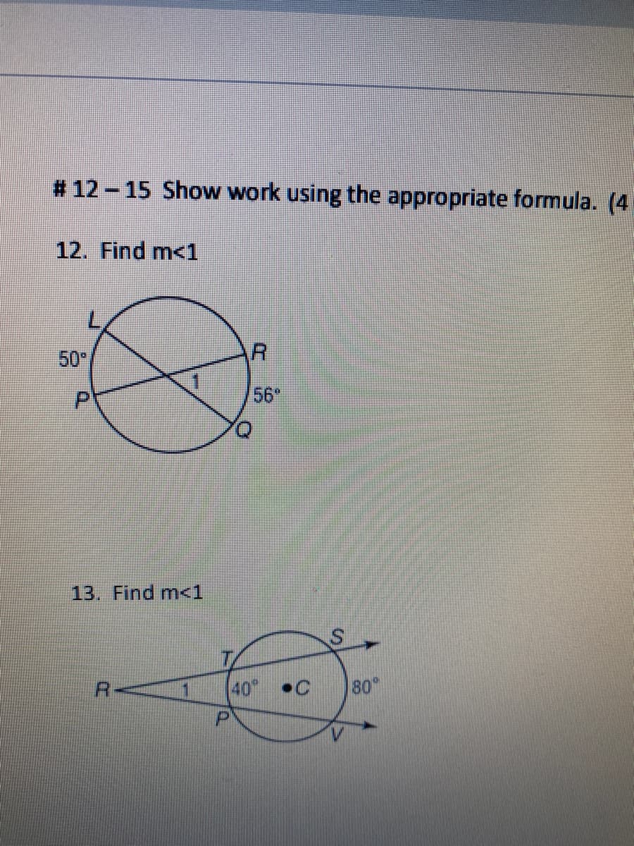 # 12 - 15 Show work using the appropriate formula. (4
12. Find m<1
50
R
56"
13. Find m<1
40
80
