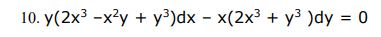 10. y(2x3 -x?y + y³)dx - x(2x³ + y³ )dy = 0
