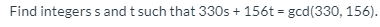 Find integers s and t such that 330s + 156t = gcd(330, 156).
