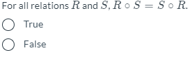 For all relations R and S, Ro S = So R.
O True
O False
