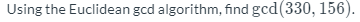 Using the Euclidean gcd algorithm, find gcd(330, 156).
