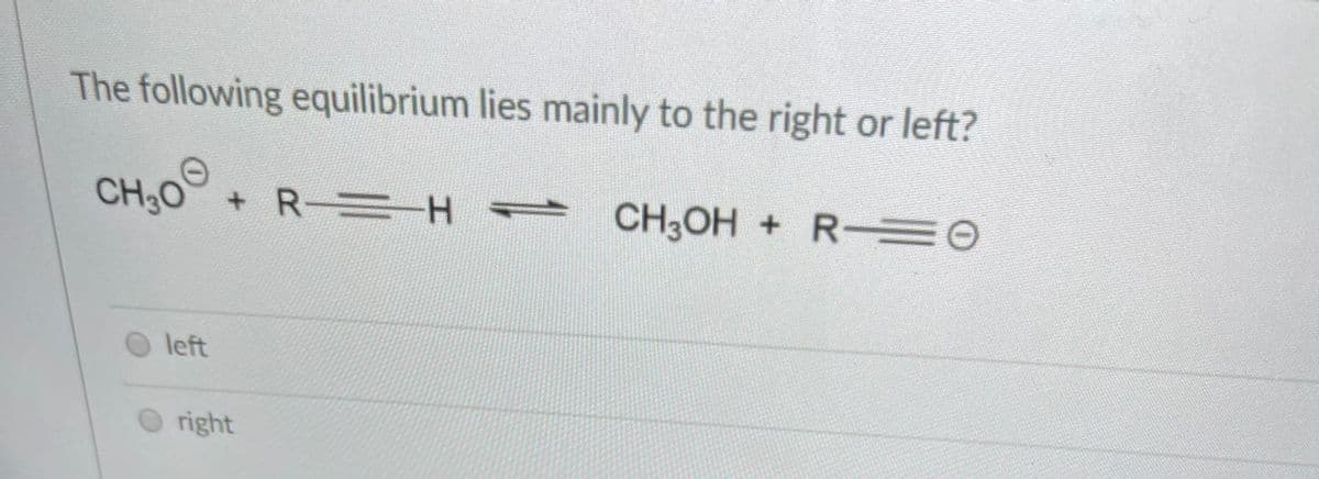 The following equilibrium lies mainly to the right or left?
CHO +R- -H
+R H = CH,OH + RE
O left
right
