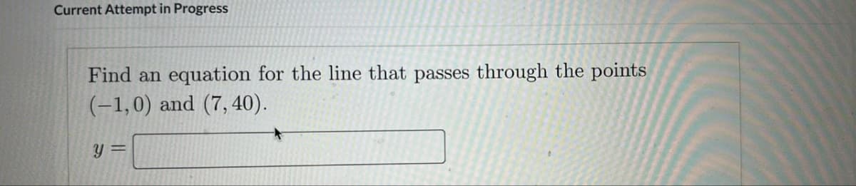 Current Attempt in Progress
Find an
equation for the line that passes through the points
(-1,0) and (7,40).
y =