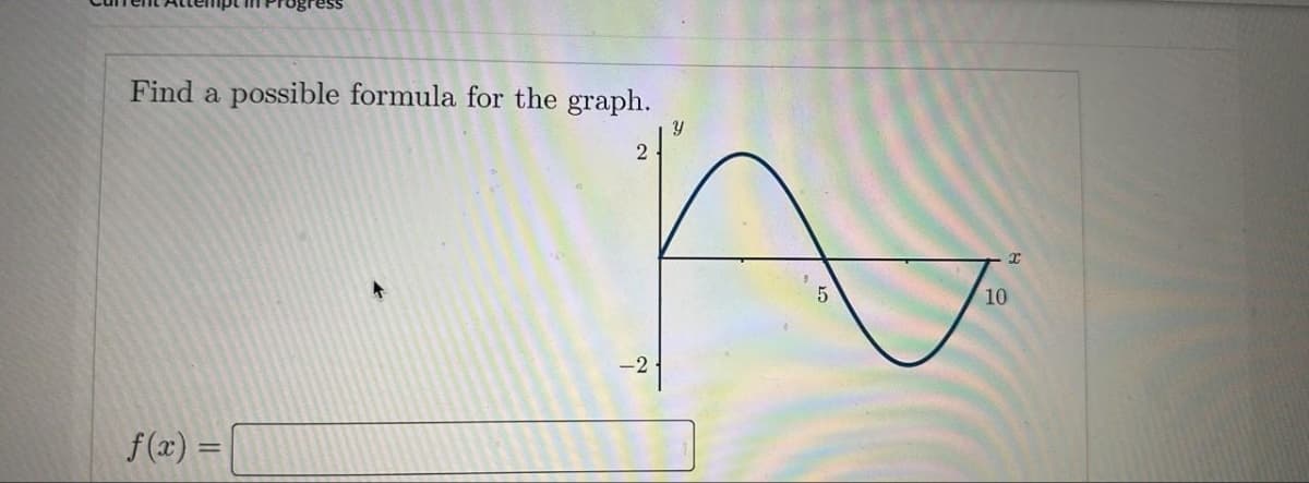 Find a possible formula for the graph.
f(x) =
2
Y
5
10
X