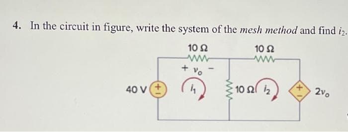 4. In the circuit in figure, write the system of the mesh method and find i2.
10 92
www
40 V
+ vo
1₁
10 Ω
www
10 S2(₂
2%