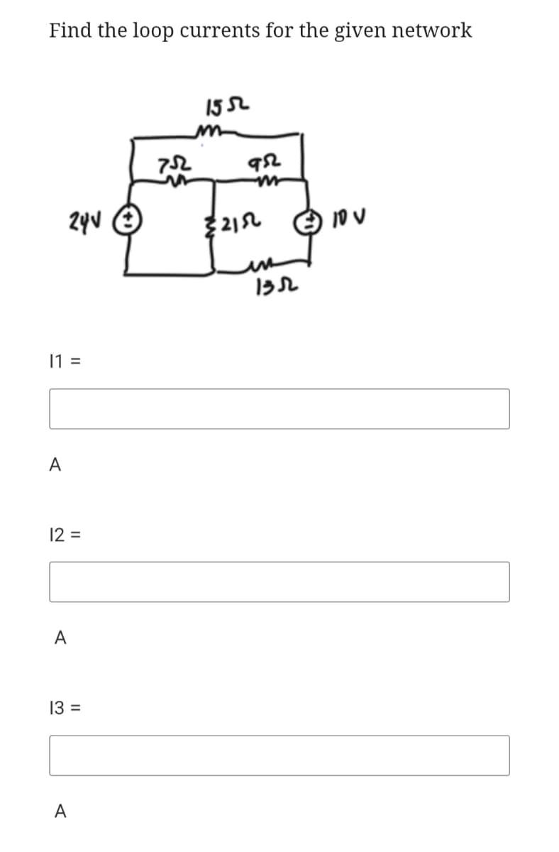 Find the loop currents for the given network
152
2yv O
{212
1 =
A
12 =
A
13 =
A
