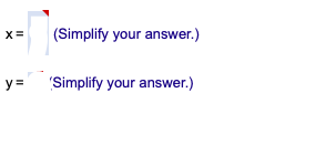 X=
(Simplify your answer.)
y= Simplify your answer.)
