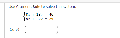 Use Cramer's Rule to solve the system.
(8x
8x + 13y = 46
8x + 2y = 24
(x, y) =